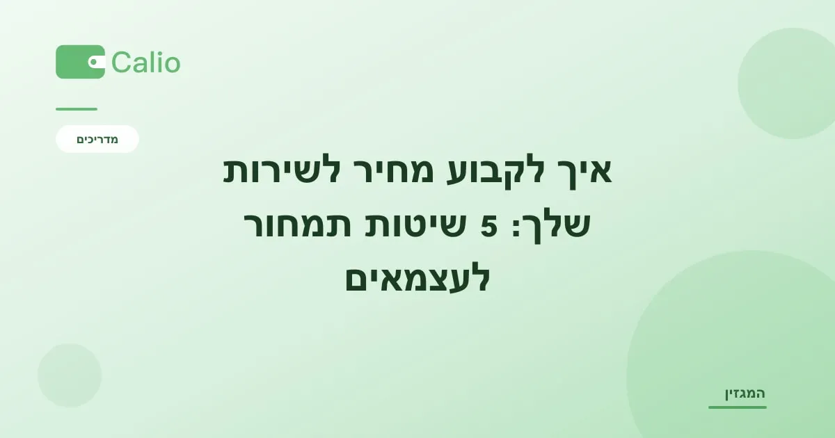 כותרת המאמר על רקע ירוק עם הלוגו של Calio: איך לקבוע מחיר לשירות שלך — 5 שיטות תמחור מקצועיות לעצמאים